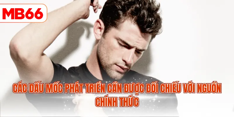 Các dấu mốc phát triển cần được đối chiếu với nguồn chính thức