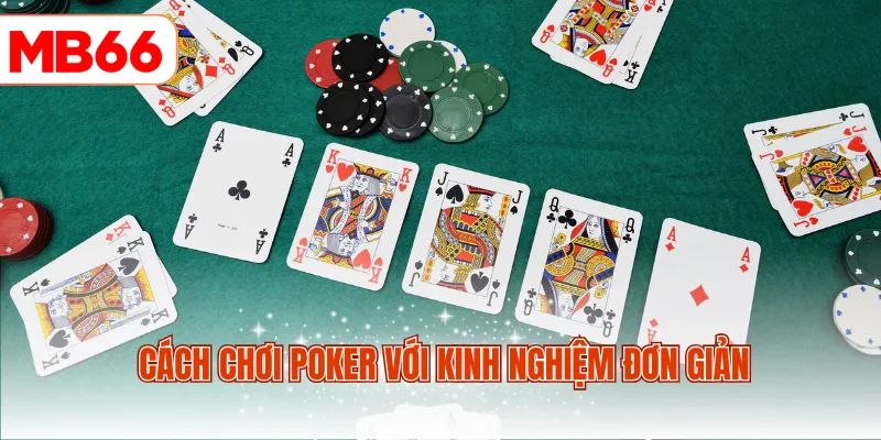 Cách chơi poker với kinh nghiệm đơn giản