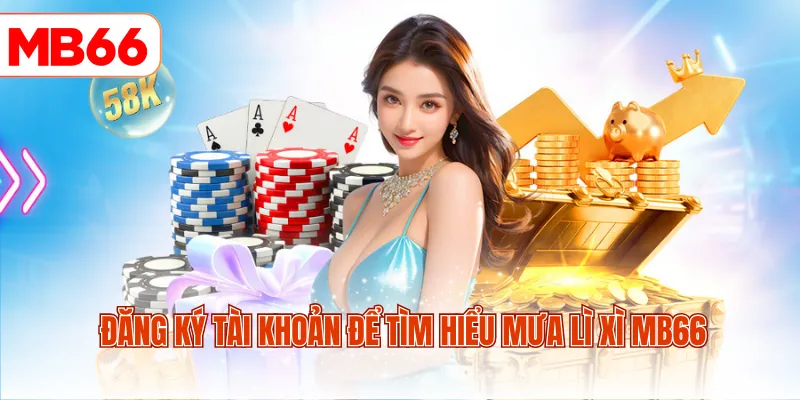 Đăng ký tài khoản để tìm hiểu mưa lì xì MB66