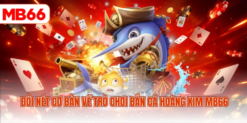 Đôi nét cơ bản về trò chơi bắn cá hoàng kim MB66