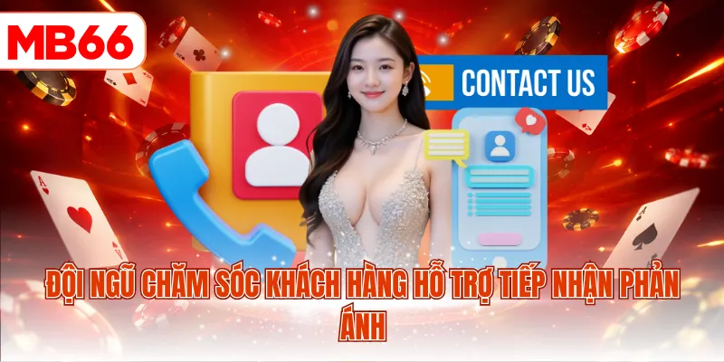 Đội ngũ chăm sóc khách hàng hỗ trợ tiếp nhận phản ánh