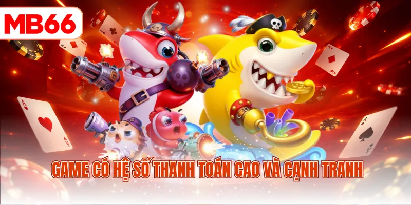 Game có hệ số thanh toán cao và cạnh tranh