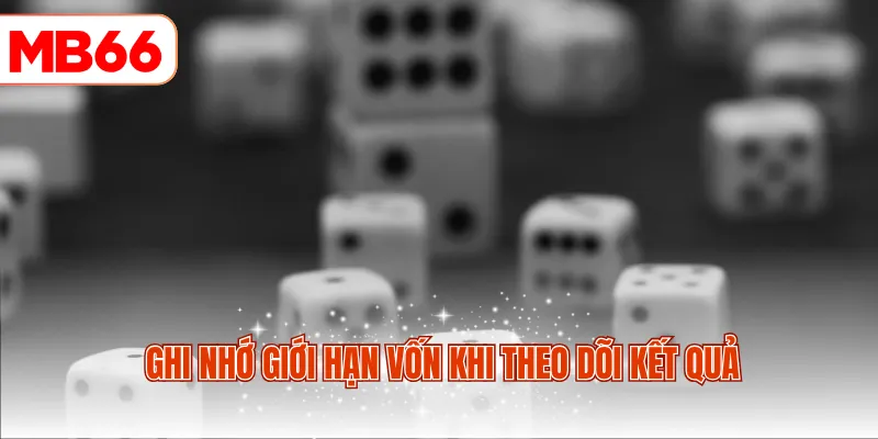 Ghi nhớ giới hạn vốn khi theo dõi kết quả