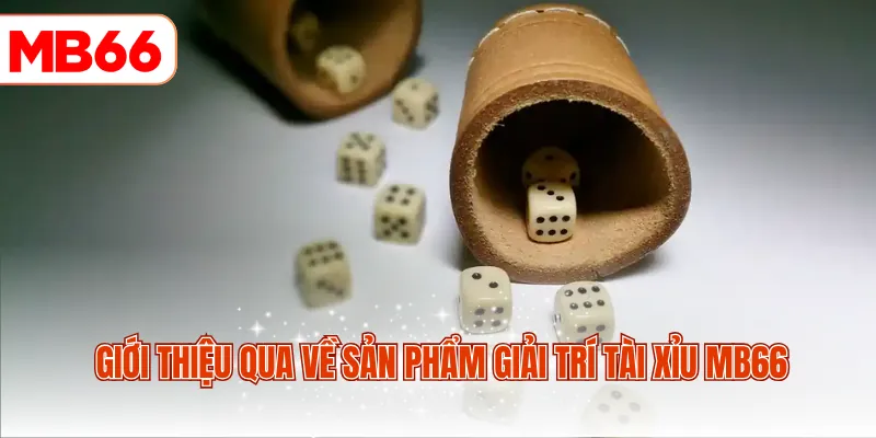Giới thiệu qua về sản phẩm giải trí tài xỉu MB66