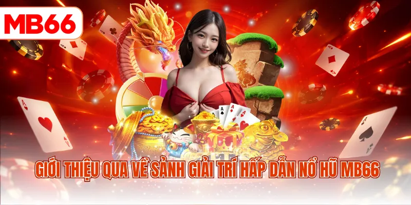 Giới thiệu qua về sảnh giải trí hấp dẫn nổ hũ MB66