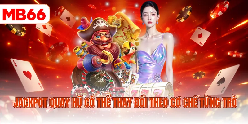 Jackpot quay hũ có thể thay đổi theo cơ chế từng trò