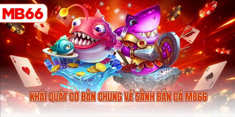 Khái quát cơ bản chung về sảnh bắn cá MB66
