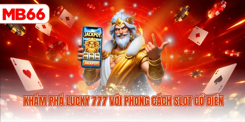 Khám phá Lucky 777 với phong cách slot cổ điển