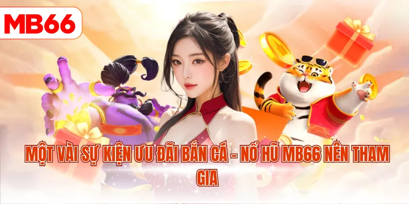 Một vài sự kiện ưu đãi bắn cá - nổ hũ MB66 nên tham gia