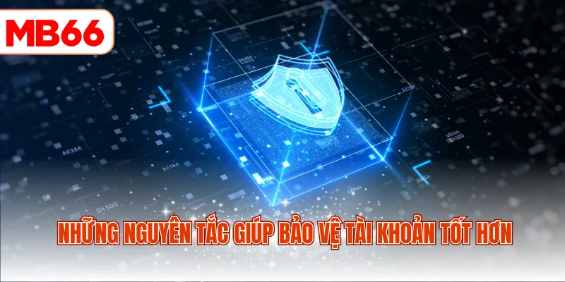 Những nguyên tắc giúp bảo vệ tài khoản tốt hơn