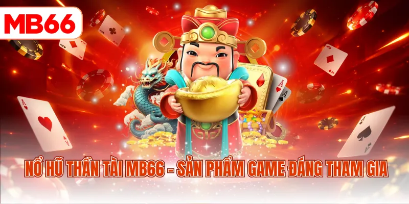 Nổ hũ thần tài MB66 - Sản phẩm game đáng tham gia