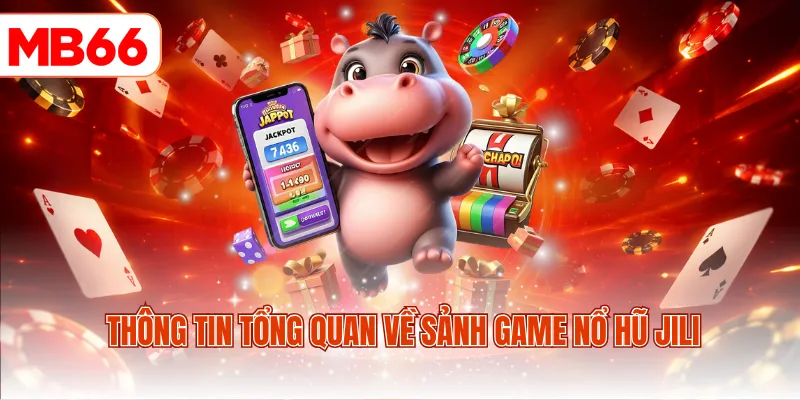 Thông tin tổng quan về sảnh game nổ hũ Jili